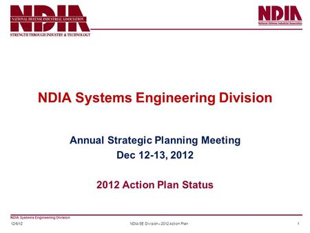 NDIA Systems Engineering Division 112/6/12NDIA SE Division – 2012 Action Plan NDIA Systems Engineering Division Annual Strategic Planning Meeting Dec 12-13,
