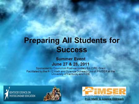 1 1 Preparing All Students for Success Summer Event June 27 & 28, 2011 Sponsored by Council on Post-secondary Ed (CPE) Grant Facilitated by the P-12 Math.