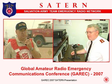 SALVATION ARMY TEAM EMERGENCY RADIO NETWORK S A T E R N GAREC 2007 SATERN Presentation 1 Global Amateur Radio Emergency Communications Conference (GAREC)