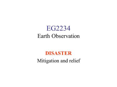 EG2234 Earth Observation DISASTER Mitigation and relief.