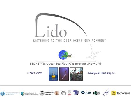 Listening to the Deep-Ocean Environment ESONET (European Sea-Floor Observatories Network) 5-7 Oct. 2009All Regions Workshop #2.
