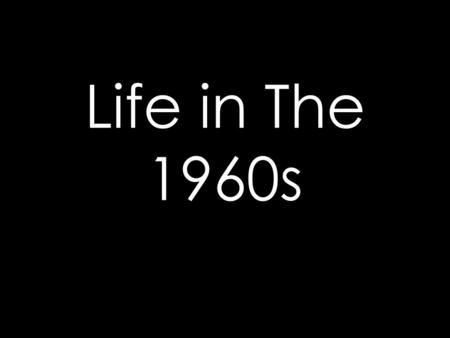 Life in The 1960s. John Margaret How does technology at the time compare with now?