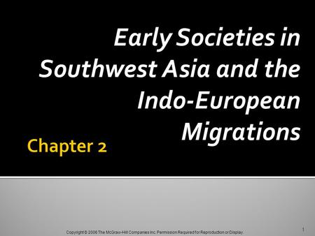 Copyright © 2006 The McGraw-Hill Companies Inc. Permission Required for Reproduction or Display. Early Societies in Southwest Asia and the Indo-European.