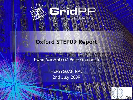 Oxford STEP09 Report Ewan MacMahon/ Pete Gronbech HEPSYSMAN RAL 2nd July 2009.