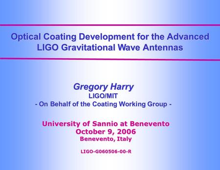 Optical Coating Development for the Advanced LIGO Gravitational Wave Antennas Gregory Harry LIGO/MIT - On Behalf of the Coating Working Group - University.