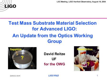 G040321-00-R LSC Meeting, LIGO Hanford Observatory, August 18, 2004 LIGO R&D1 Test Mass Substrate Material Selection for Advanced LIGO: An Update from.