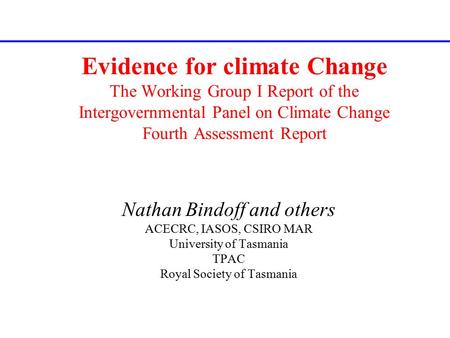 Evidence for climate Change The Working Group I Report of the Intergovernmental Panel on Climate Change Fourth Assessment Report Nathan Bindoff and others.