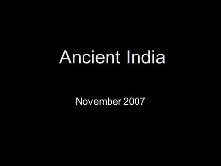 Ancient India November 2007. Geography of India 7 th largest country Separated from the rest of the continent by the Himalayas and Hindu Kush mountains.