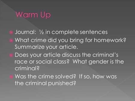  Journal: ½ in complete sentences  What crime did you bring for homework? Summarize your article.  Does your article discuss the criminal’s race or.