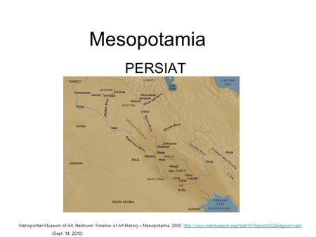 Mesopotamia PERSIAT Metropolitan Museum of Art. Heilbrunn Timeline of Art History – Mesopotamia. 2000.