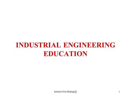 Senator Nur INDUSTRIAL ENGINEERING EDUCATION.
