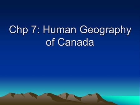 Chp 7: Human Geography of Canada. Early History Hunters/gathers = land bridge Vikings –Eric the Red & Leif Erickson Italian explorers French & British.