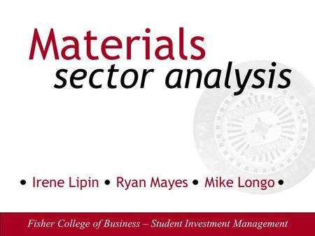 Fisher College of Business – Student Investment Management Materials Irene Lipin Ryan Mayes Mike Longo sector analysis.