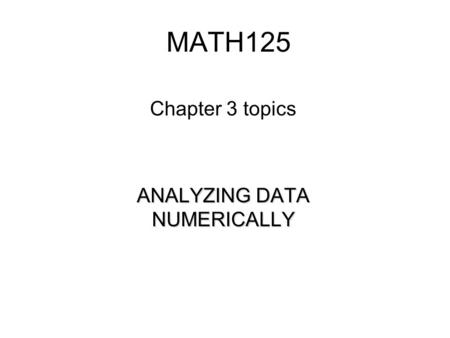 MATH125 Chapter 3 topics ANALYZING DATA NUMERICALLY.