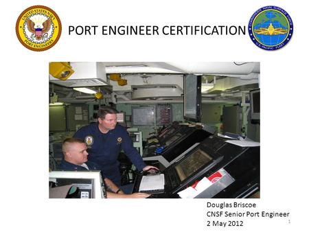 PORT ENGINEER CERTIFICATION Douglas Briscoe CNSF Senior Port Engineer 2 May 2012 1.