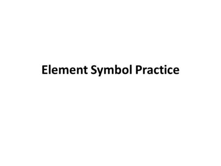Element Symbol Practice. Carbon C Potassium K Beryllium Be.