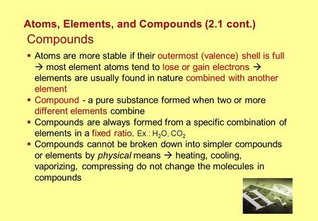Compounds  Atoms are more stable if their outermost (valence) shell is full  most element atoms tend to lose or gain electrons  elements are usually.