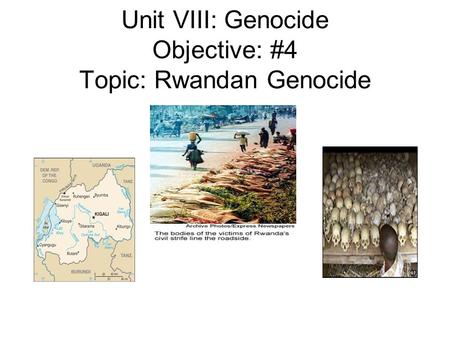 Unit VIII: Genocide Objective: #4 Topic: Rwandan Genocide