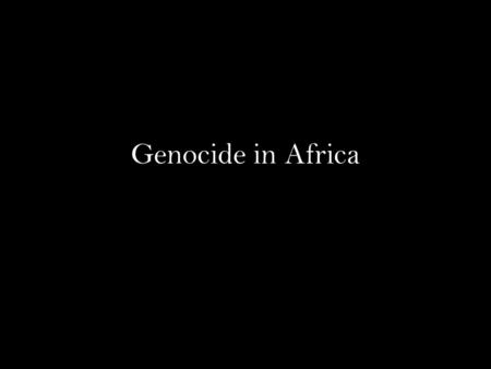Genocide in Africa. What is Genocide? Geno: (Greek: genos ) Race or Tribe Cide: (Latin: cide ) Kill Any of the following acts committed with intent to.