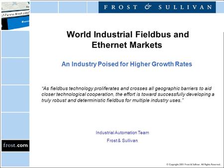 World Industrial Fieldbus and Ethernet Markets An Industry Poised for Higher Growth Rates “As fieldbus technology proliferates and crosses all geographic.