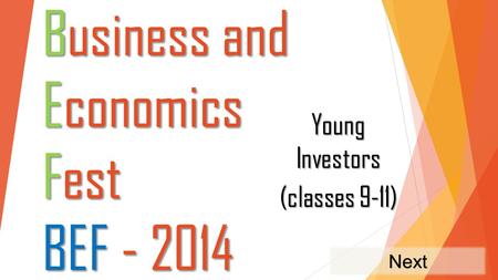 Business and Economics Fest BEF - 2014 Young Investors (classes 9-11) Next.
