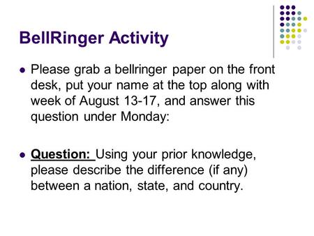 BellRinger Activity Please grab a bellringer paper on the front desk, put your name at the top along with week of August 13-17, and answer this question.
