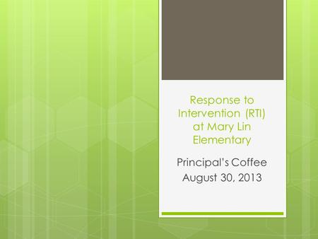 Response to Intervention (RTI) at Mary Lin Elementary Principal’s Coffee August 30, 2013.