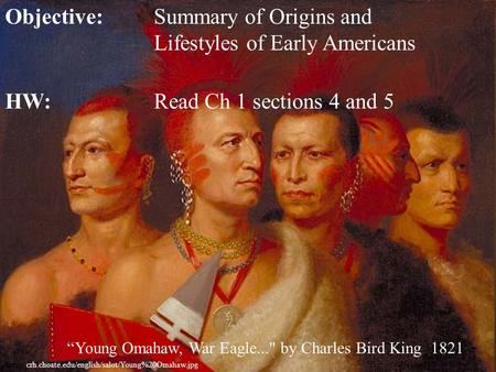 Objective: Summary of Origins and Lifestyles of Early Americans HW:Read Ch 1 sections.