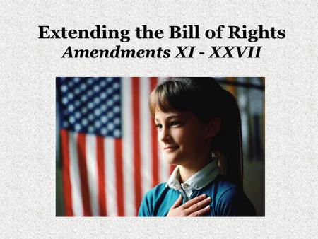 Extending the Bill of Rights Amendments XI - XXVII.