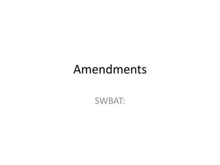 Amendments SWBAT:.