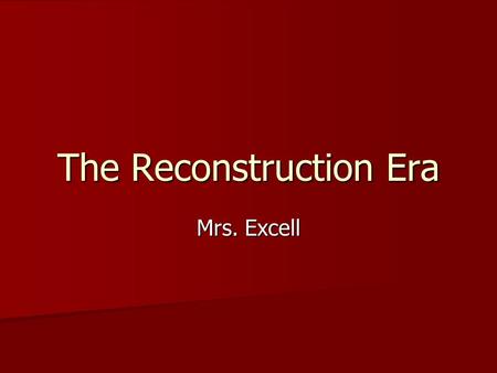 The Reconstruction Era Mrs. Excell. Intro to Reconstruction April 14 th, 1865- Lincoln was assassinated by John Wilkes Ford Theatre April 14 th,