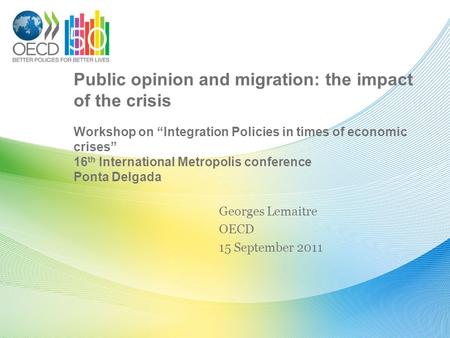 Public opinion and migration: the impact of the crisis Workshop on “Integration Policies in times of economic crises” 16 th International Metropolis conference.