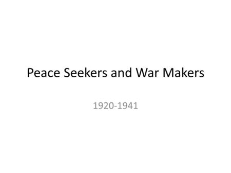 Peace Seekers and War Makers 1920-1941. Searching for Peace and Order in the 1920’s League of Nations remained weak and ineffectual due to U.S. not joining.