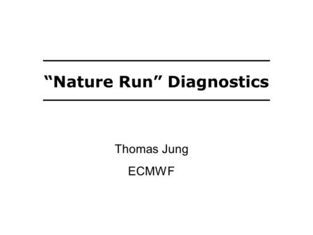 “Nature Run” Diagnostics Thomas Jung ECMWF. Another “Nature Run” A large set of seasonal T L 511L91 integrations has been carried out for many summers.
