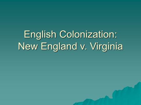 English Colonization: New England v. Virginia. Causes for English Colonization  Fall of Spanish Armada in 1588 opens North Atlantic to English expansion.