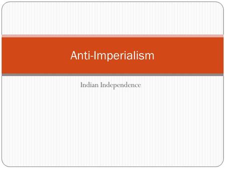 Indian Independence Anti-Imperialism. India’s Independence Nationalist Movement Why the development of nationalism Britain’s high taxes Racial and disregarding.