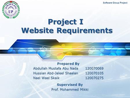 LOGO Project I Website Requirements Prepared By Abdullah Mustafa Abu Nada120070069 Hussian Abd-Jaleel Shaalan 120070105 Nael Wael Skaik120070275 Supervised.