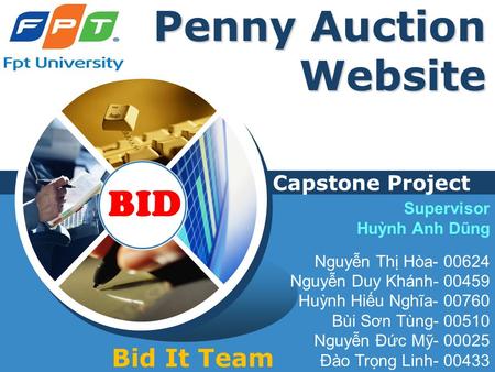 LOGO Penny Auction Website Capstone Project Bid It Team Supervisor Huỳnh Anh Dũng Nguyễn Thị Hòa- 00624 Nguyễn Duy Khánh- 00459 Huỳnh Hiếu Nghĩa- 00760.
