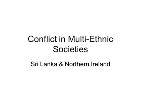 Conflict in Multi-Ethnic Societies Sri Lanka & Northern Ireland.