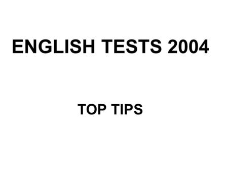 ENGLISH TESTS 2004 TOP TIPS. Why do the tests matter? They show what you have achieved as a reader and a writer in Key Stage 3. They help teachers to.