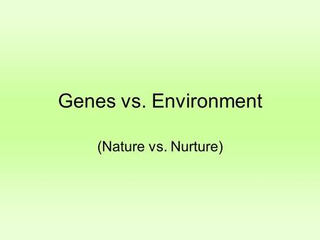 Genes vs. Environment (Nature vs. Nurture) Is everything determined by genetics? Your characteristics (phenotype) are often a combination of your genotype.