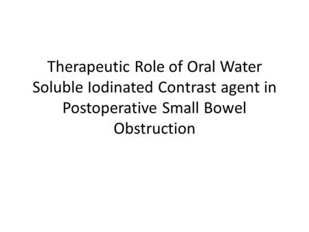 Therapeutic Role of Oral Water Soluble Iodinated Contrast agent in Postoperative Small Bowel Obstruction.