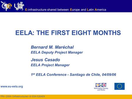 FP6−2004−Infrastructures−6-SSA-026409 www.eu-eela.org E-infrastructure shared between Europe and Latin America EELA: THE FIRST EIGHT MONTHS Bernard M.