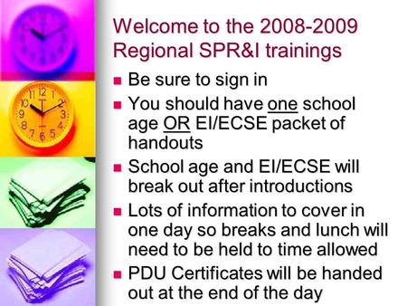Welcome to the 2008-2009 Regional SPR&I trainings Be sure to sign in Be sure to sign in You should have one school age OR EI/ECSE packet of handouts You.