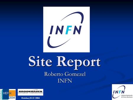 October,18-22 2004 Site Report Roberto Gomezel INFN.