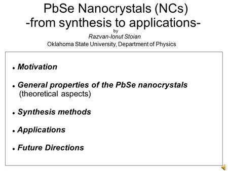 PbSe Nanocrystals (NCs) -from synthesis to applications- by Razvan-Ionut Stoian Oklahoma State University, Department of Physics Motivation General properties.