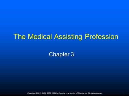 1 Copyright © 2011, 2007, 2003, 1999 by Saunders, an imprint of Elsevier Inc. All rights reserved. The Medical Assisting Profession Chapter 3.