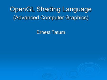 OpenGL Shading Language (Advanced Computer Graphics) Ernest Tatum.