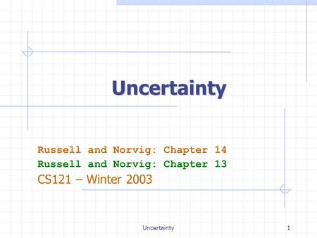 Uncertainty1 Uncertainty Russell and Norvig: Chapter 14 Russell and Norvig: Chapter 13 CS121 – Winter 2003.