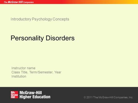 Instructor name Class Title, Term/Semester, Year Institution © 2011 The McGraw-Hill Companies, Inc. Introductory Psychology Concepts Personality Disorders.